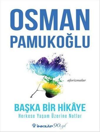 Başka Bir Hikaye-Herkese Yaşam Üzerine Notlar - Osman Pamukoğlu - İnkılap Kitabevi Yayınevi