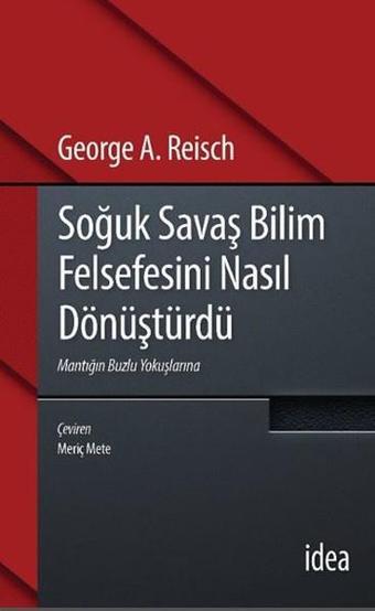 Soğuk Savaş Bilim Felsefesini Nasıl Dönüştürdü - George A. Reisch - İdea Yayınevi