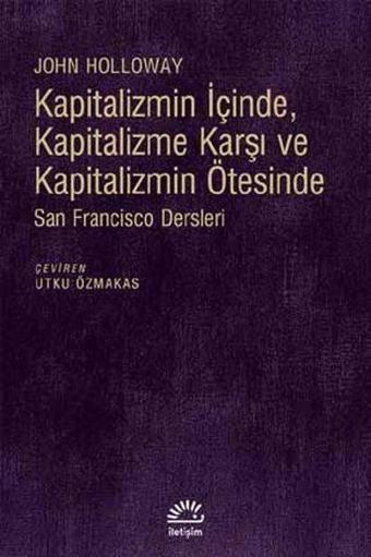 Kapitalizmin İçinde Kapitalizme Karşı ve Kapitalizmin Ötesinde - John Holloway - İletişim Yayınları