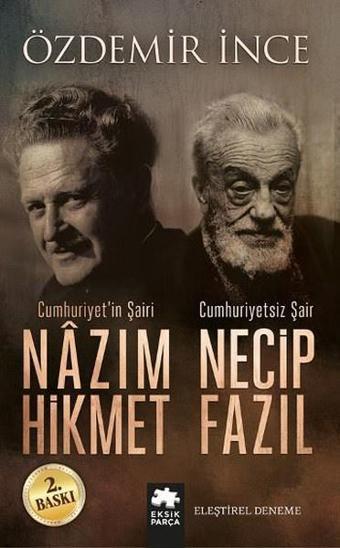 Cumhuriyetin Şairi Nazım Hikmet Cumhuriyetsiz Şair Necip Fazıl - Özdemir İnce - Eksik Parça Yayınları