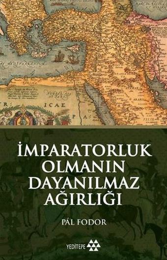 İmparatorluk Olmanın Dayanılmaz Ağırlığı - Pal Fodor - Yeditepe Yayınevi