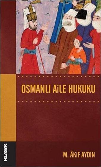 Osmanlı Aile Hukuku - M. Akif Aydın - Klasik Yayınları