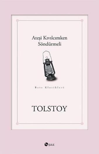 Ateşi Kıvılcımken Söndürmeli - Lev Nikolayeviç Tolstoy - Şule Yayınları