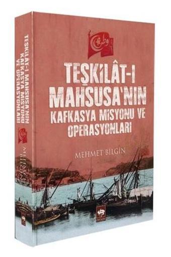 Teşkilat-ı Mahsusa'nın Kafkasya Misyonu ve Operasyonları - Mehmet Bilgin - Ötüken Neşriyat
