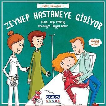 Zeynep Hastaneye Gidiyor-Sağlık Hikayeleri 1 - Ezgi Perktaş - Çamlıca Çocuk Yayınları