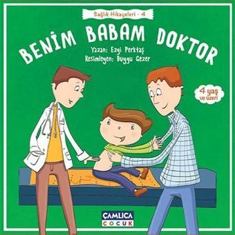 Benim Babam Doktor-Sağlık Hikayeleri 4 - Ezgi Perktaş - Çamlıca Çocuk Yayınları