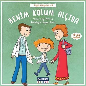 Benim Kolum Alçıda-Sağlık Hikayeleri 5 - Ezgi Perktaş - Çamlıca Çocuk Yayınları