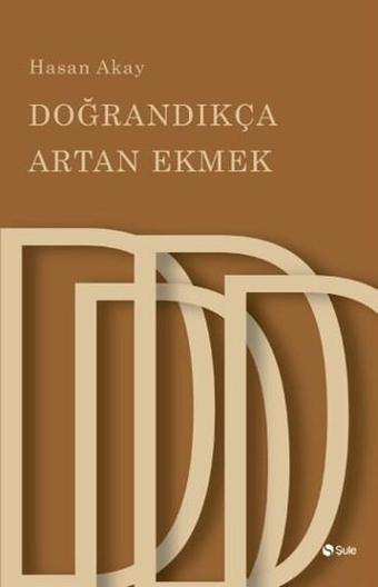 Doğrandıkça Artan Ekmek - Hasan Akay - Şule Yayınları