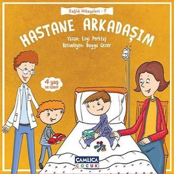 Hastane Arkadaşım-Sağlık Hikayeleri 7 - Ezgi Perktaş - Çamlıca Çocuk Yayınları