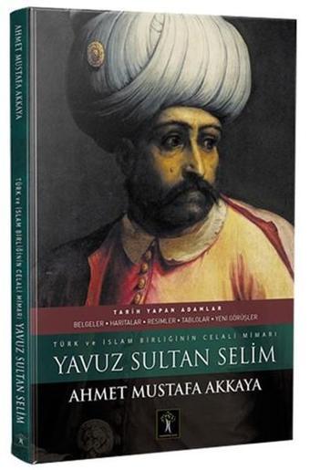 Yavuz Sultan Selim - Ahmet Mustafa Akkaya - İlgi Kültür Sanat Yayınları