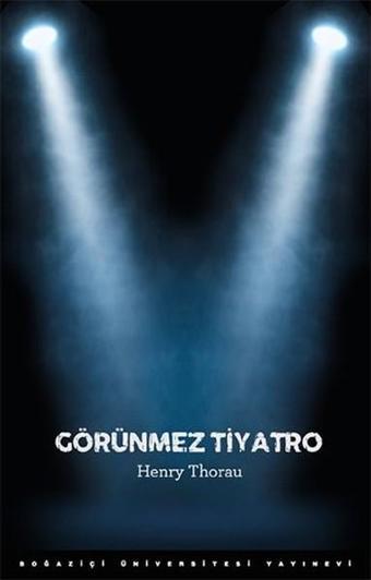 Görünmez Tiyatro - Henry Thorau - Boğaziçi Üniversitesi Yayınevi