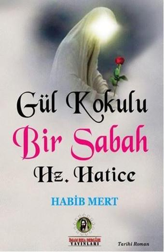 Gül Kokulu Bir Sabah - Hz. Hatice - Habib Mert - İmam Rıza Dergahı Yayınları