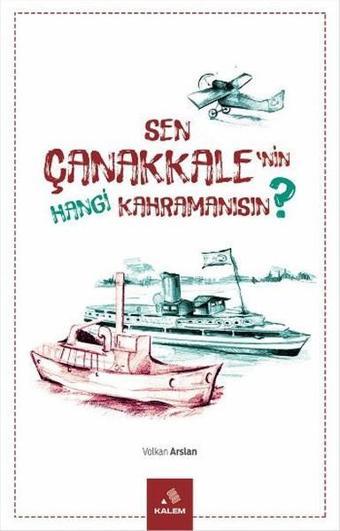 Sen Çanakkale'nin Hangi Kahramanısın ? - Volkan Arslan - Kalem Vakfı Yayınları