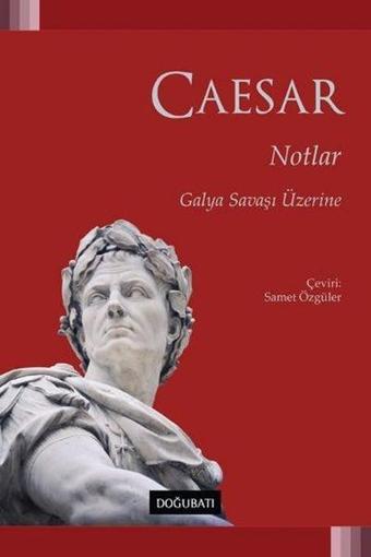 Notlar - Galya Savaşı Üzerine - Gaius Julius Caesar - Doğu Batı Yayınları