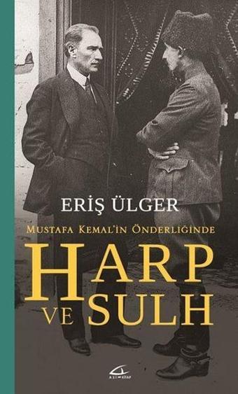 Mustafa Kemal'in Önderliğinde Harp ve Sulh - S. Eriş Ülger - Asi Kitap