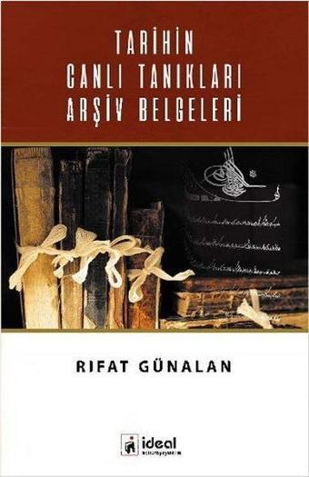 Tarihin Canlı Tanıkları Arşiv Belgeleri - Rıfat Günalan - İdeal Kültür Yayıncılık