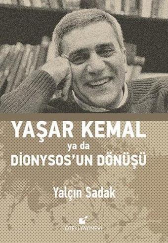 Yaşar Kemal ya da Dionysosun Dönüşü - Yalçın Sadak - Öteki Yayınevi