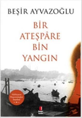 Bir Ateşpare Bin Yangın - Beşir Ayvazoğlu - Kapı Yayınları