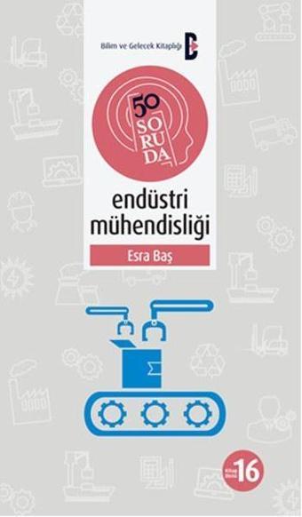 50 Soruda Endüstri Mühendisliği - Bilim ve Gelecek