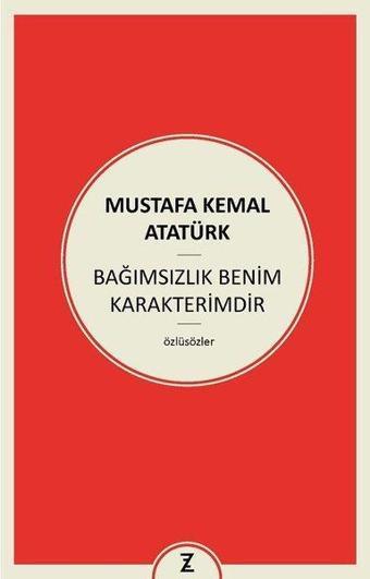 Bağımsızlık Benim Karakterimdir - Mustafa Kemal Atatürk - Zeplin Kitap