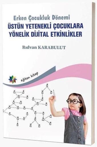 Erken Çocukluk Dönemi - Üstün Yetenekli Çocuklara Yönelik Dijital Etkinlikler - Rıdvan Karabulut - Eğiten Kitap