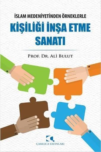 İslam Medeniyetinden Örneklerle Kişiliği İnşa Etme Sanatı - Ali Bulut - Çamlıca Basım Yayın