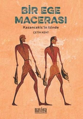 Bir Ege Macerası - Kazancakis'in İzinde - Çetin Kent - Naviga