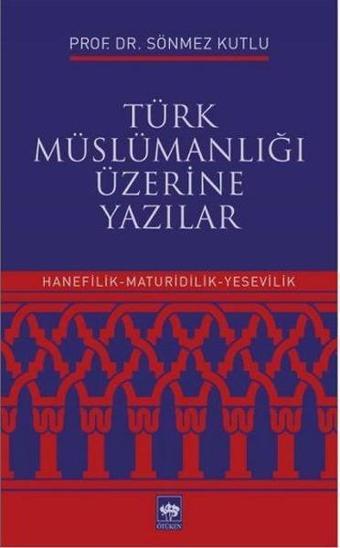 Türk Müslümanlığı Üzerine Yazılar - Sönmez Kutlu - Ötüken Neşriyat