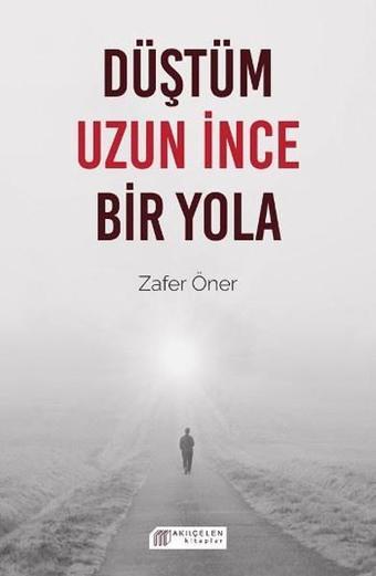 Düştüm Uzun İnce Bir Yola - Zafer Öner - Akılçelen Kitaplar