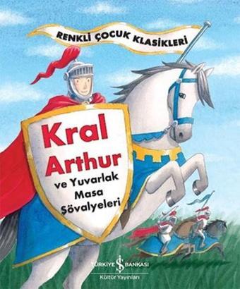 Kral Arthur ve Yuvarlak Masa Şövalyeleri - Sasha Morton - İş Bankası Kültür Yayınları