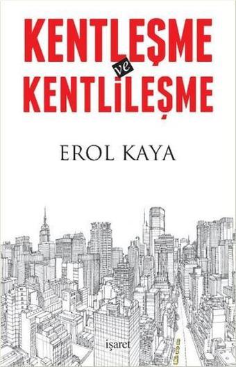 Kentleşme Ve Kentlileşme - Erol Kaya - İşaret Yayınları