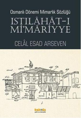 Osmanlı Dönemi Mimarlık Sözlüğü - Celal Esad Arseven - Kaknüs Yayınları