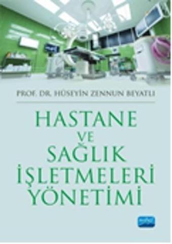Hastane ve Sağlık İşletmeleri Yönetimi - Hüseyin Zennun Beyatlı - Nobel Akademik Yayıncılık