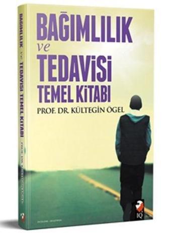 Bağımlılık ve Tedavisi Temel Kitabı - Kültegin Ögel - IQ Kültür Sanat Yayıncılık