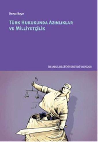 Türk Hukukunda Azınlıklar ve Milliyetçilik - Derya Bayır - İstanbul Bilgi Üniv.Yayınları