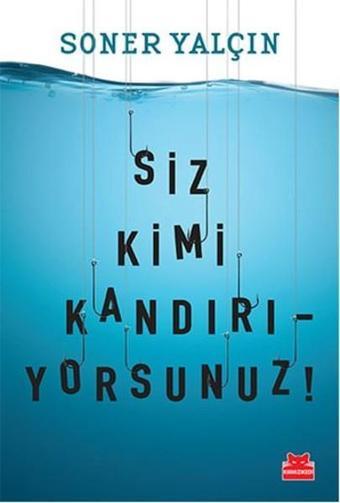 Siz Kimi Kandırıyorsunuz! - Soner Yalçın - Kırmızı Kedi Yayınevi