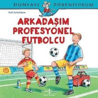 Arkadaşım Profesyonel Futbolcu-Dünyayı Öğreniyorum - Ralf Butschkow - İş Bankası Kültür Yayınları