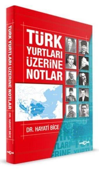 Türk Yurtları Üzerine Notlar - Hayati Bice - Akçağ Yayınları