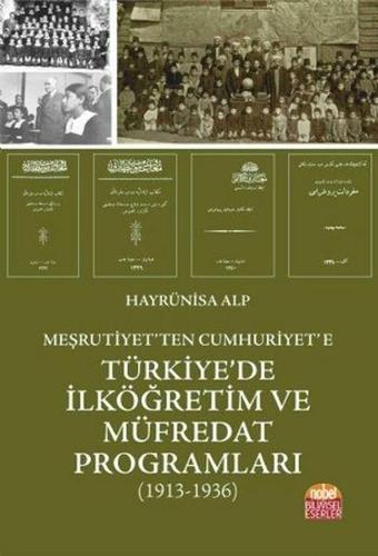 Meşrutiyet'ten Cumhuriyet'e Türkiye'de İlköğretim ve Müfredat Programları 1913-1936 - Hayrünisa Alp - Nobel Bilimsel Eserler