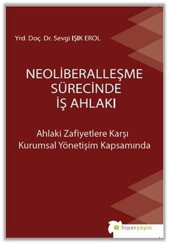 Neoliberalleşme Sürecinde İş Ahlakı - Sevgi Işık Erol - Hiperlink