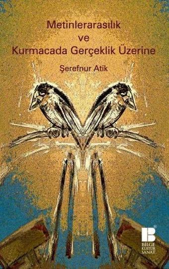 Metinlerarasılık ve Kurmacada Gerçeklik Üzerine - Şerefnur Atik - Bilge Kültür Sanat