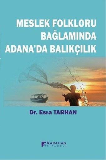 Meslek Folkloru Bağlamında Adana'da Balıkçılık - Esra Tarhan - Karahan Kitabevi