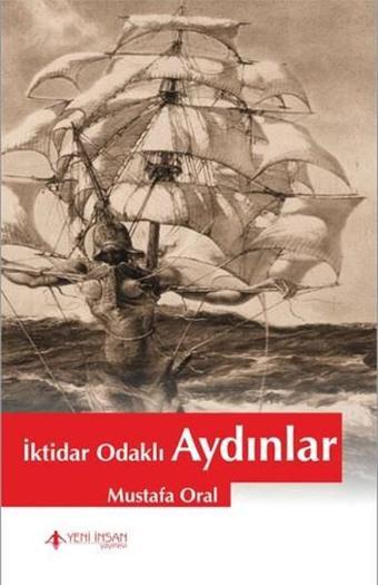 İktidar Odaklı Aydınlar - Mustafa Oral - Yeni İnsan Yayınevi