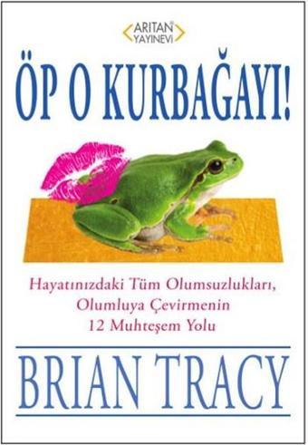 Öp O Kurbağayı! - Brian Tracy - Arıtan Yayınevi