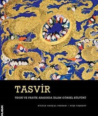 Tasvir-Teori ve Pratik Arasında İslam Görsel Kültürü - Ayşe Taşkent - Klasik Yayınları