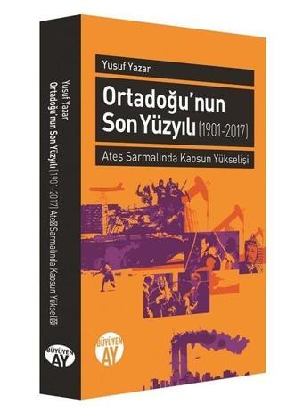 Ortadoğu'nun Son Yüzyılı 1901-2017 - Yusuf Yazar - Büyüyenay Yayınları