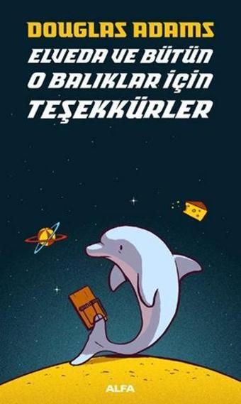 Elveda ve Bütün O Balıklar İçin Teşekkürler - Douglas Adams - Alfa Yayıncılık