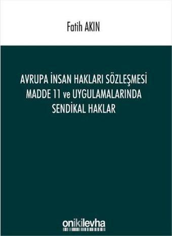 Avrupa İnsan Hakları Sözleşmesi Madde 11 ve Uygulamalarında Sendikal Haklar - Fatih Akın - On İki Levha Yayıncılık