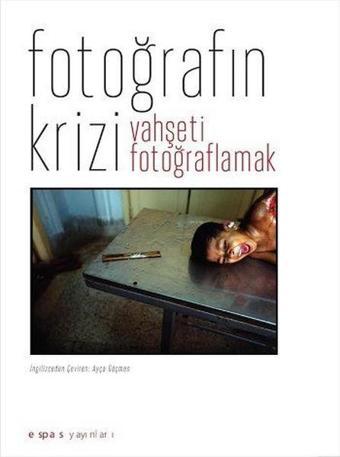 Krizdeki Fotoğraf-Vahşeti Fotoğraflamak - Espas Sanat Kuram Yayınları