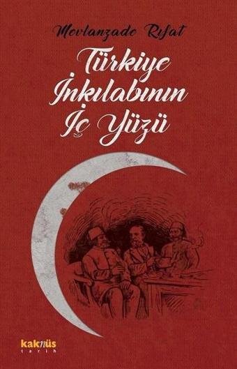 Türkiye İnkılabının İç Yüzü - Mevlanzade Rıfat - Kaknüs Yayınları